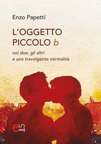 9788899498603 - L'Oggetto piccolo b. noi due, gli altri e una travolgente normalità