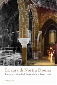 9788899519292 - La casa di Nostra Donna. Immagini e ricordo di Santa Maria in Porto Fuori. Ediz. a colori