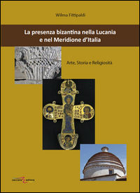 9788899520168 - La presenza bizantina nella Lucania e nel Meridione d'Italia. Arte, storia e religiosità
