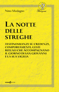 9788899527815 - La notte delle streghe. Testimonianze su credenze, comportamenti, gesti rituali che accompagnano il giorno di san Giovan