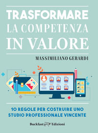 9788899551599 - Trasformare la competenza in valore. 10 regole per costruire uno studio professionale vincente