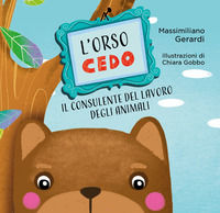 9788899551667 - L'Orso Cedo. Il consulente del lavoro degli animali. Ediz. illustrata