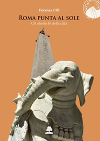 9788899558376 - Roma punta al sole. Gli obelischi della città