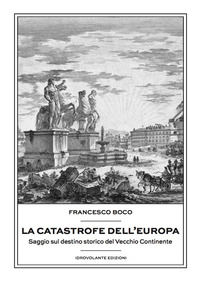9788899564292 - La catastrofe dell'Europa. Saggio sul destino storico del vecchio continente
