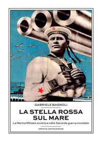 9788899564896 - La Stella Rossa sul mare. La marina militare sovietica nella seconda guerra mondiale