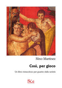 9788899572389 - Così, per gioco. Un libro miracoloso per guarire dalla serietà
