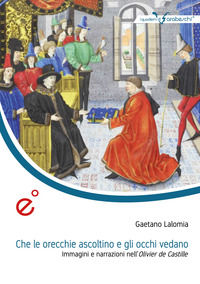 9788899573409 - Che le orecchie ascoltino e gli occhi vedano. Immagini e narrazioni nell'Olivier de Castille