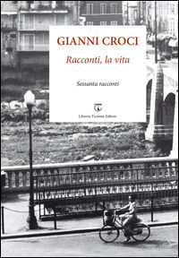 9788899574116 - Racconti, la vita. Sessanta racconti