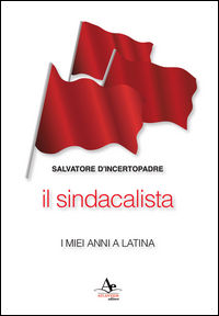 9788899580018 - Il sindacalista. I miei anni a Latina