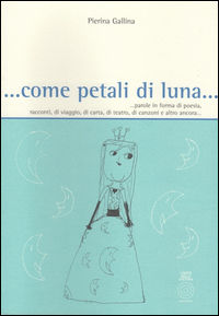 9788899588243 - ... Come petali di luna... Parole in forma di poesia, racconti, di viaggio, di carta, di teatro, di canzoni e altro anco