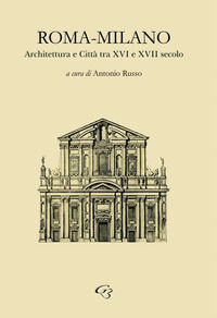 9788899618940 - Roma-Milano. Architettura e Città tra XVI e XVII secolo