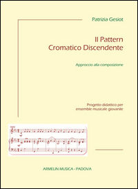 9788899619039 - Il Pattern cromatico discendente. Approccio alla composizione. Progetto didattico per ensemble musicale giovanile