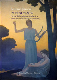 9788899619084 - In te si canta. Uscire dalla prigione foniatrica ed entrare nell'universo del canto