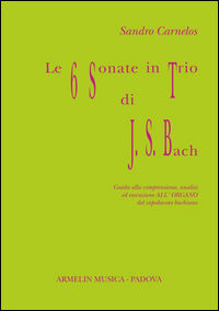 9788899619091 - Le 6 sonate in trio di J. S. Bach. Guida alla comprensione, analisi ed esecuzione all'organo del capolavoro bachiano