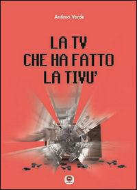 9788899627157 - La tv che ha fatto la tivù