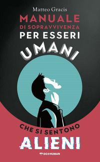 9788899628406 - Manuale di sopravvivenza per esseri umani che si sentono alieni