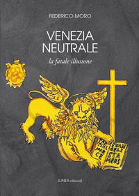 9788899644260 - Venezia neutrale. La fatale illusione