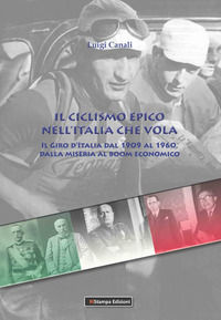9788899648367 - Il ciclismo epico nell'Italia che vola. Il Giro d'Italia dal 1909 al 1960, dalla miseria al boom economico