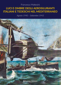 9788899648756 - Luci e ombre degli aerosiluranti italiani e tedeschi nel Mediterraneo