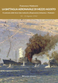 9788899648855 - La battaglia aeronavale di mezzo agosto. Il contrasto delle forze italo-tedesche all'operazione britannica «Pedestal»