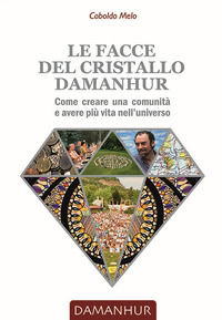 9788899652562 - Le facce del cristallo damanhur. Come creare una comunità e avere più vita nell'universo. Ediz. italiana e inglese