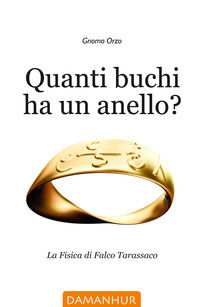 9788899652784 - Quanti buchi ha un anello? La fisica di Falco Tarassaco