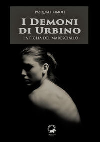 9788899660239 - I demoni di Urbino. La figlia del maresciallo