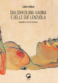 9788899660833 - Dialoghi di una vagina e delle sue lenzuola. Racconto e testo teatrale