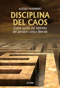 9788899661922 - Disciplina del caos. Come uscire dal labirinto del pensiero unico liberale