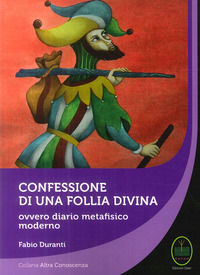 9788899668174 - Confessione di una follia divina. Ovvero diario metafisico moderno