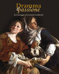 9788899680299 - Dramma e passione. Da Caravaggio ad Artemisia Gentileschi