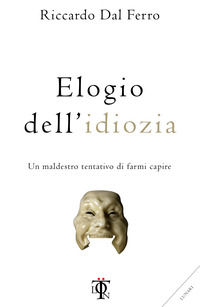 9788899684518 - Elogio dell'idiozia. Un maldestro tentativo di farmi capire