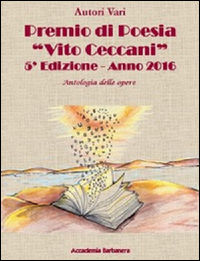 9788899692056 - Antologia delle opere. Premio poesia «Vito Ceccani». 5ª edizione 2016
