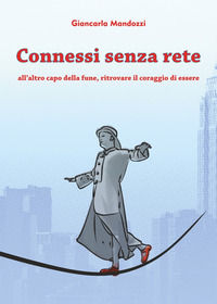 9788899693756 - Connessi senza rete. All'altro capo della fune, ritrovare il coraggio di essere