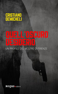 9788899700423 - Quell'oscuro desiderio. Un profilo del mostro di Firenze