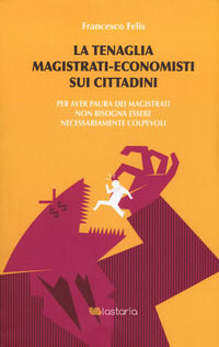 9788899706562 - La tenaglia magistrati-economisti sui cittadini. Per aver paura dei magistrati non bisogna essere necessariamente colpev