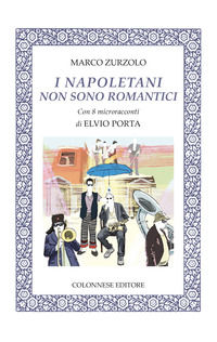 9788899716813 - I napoletani non sono romantici. Con 8 microracconti di Elvio Porta. Con 14 brani musicali