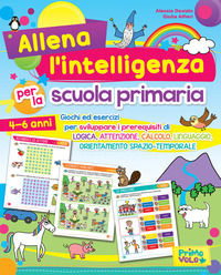 9788899721114 - Allena l'intelligenza per la scuola primaria. Giochi ed esercizi per sviluppare i prerequisiti di logica, attenzione, ca