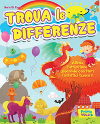 9788899721145 - Trova le differenze. Allena l'attenzione giocando con tanti fantastici scenari! Ediz. a colori