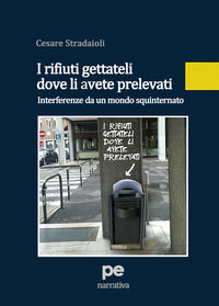 9788899747978 - I rifiuti gettateli dove li avete prelevati. Interferenze da un mondo squinternato