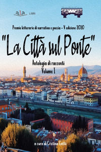 9788899764869 - «La città sul ponte». Antologia di racconti. Premio letterario di poesia e narrativa. Vol. 1