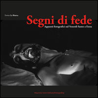 9788899782009 - Segni di fede. Appunti fotografici sul Venerdì Santo a Enna