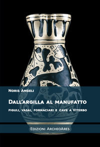 9788899822651 - Dall'argilla al manufatto. Figuli, vasai, fornaciari e cave a Viterbo