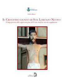 9788899822767 - Il Crocifisso ligneo di San Lorenzo Nuovo. Il lungo percorso della rappresentazione del Cristo crocifisso: servile suppl