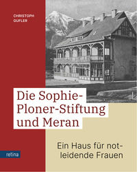 9788899834296 - Die Sophie-Ploner-Stiftung und Meran. Ein Haus für notleidende Frauen