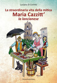 9788899843311 - La straordinaria vita della mitica Maria Cazzitt' la lancianese