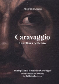 9788899854430 - Caravaggio. La rottura del telaio