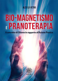 9788899864255 - Bio-magnetismo e pranoterapia. Il concetto di Olismo in rapporto all'azione pranica
