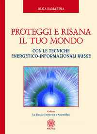 9788899864378 - Proteggi e risana il tuo mondo. Con le tecniche energetico-informazionali russe