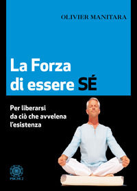 9788899864569 - La forza di essere sé. Per liberarsi da ciò che avvelena l'esistenza